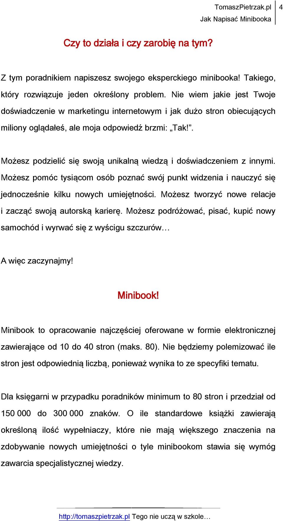 . Możesz podzielić się swoją unikalną wiedzą i doświadczeniem z innymi. Możesz pomóc tysiącom osób poznać swój punkt widzenia i nauczyć się jednocześnie kilku nowych umiejętności.