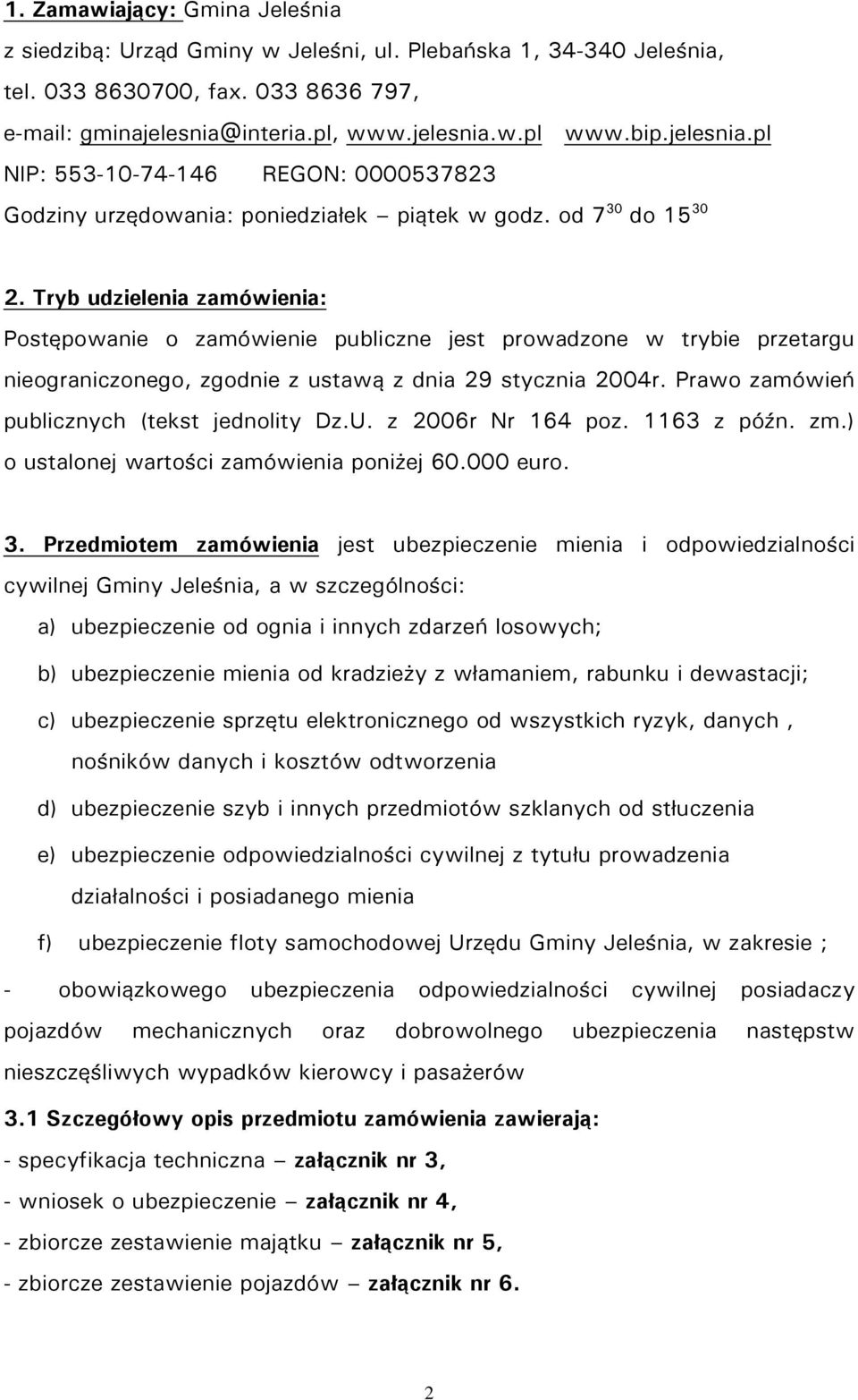 Tryb udzielenia zamówienia: Postępowanie o zamówienie publiczne jest prowadzone w trybie przetargu nieograniczonego, zgodnie z ustawą z dnia 29 stycznia 2004r.