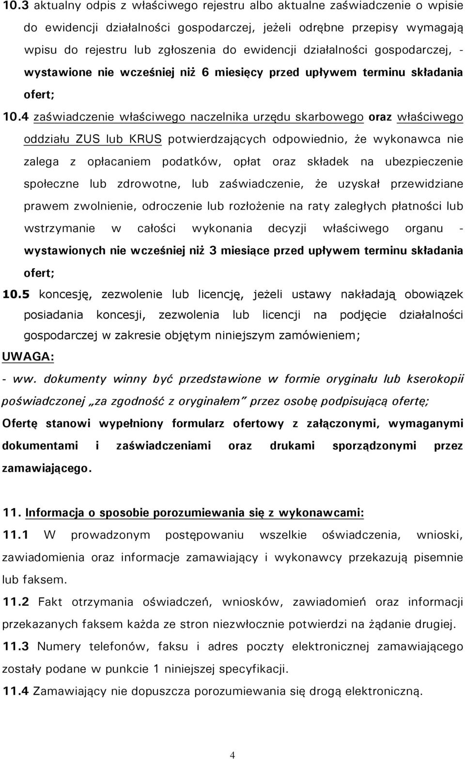 4 zaświadczenie właściwego naczelnika urzędu skarbowego oraz właściwego oddziału ZUS lub KRUS potwierdzających odpowiednio, że wykonawca nie zalega z opłacaniem podatków, opłat oraz składek na