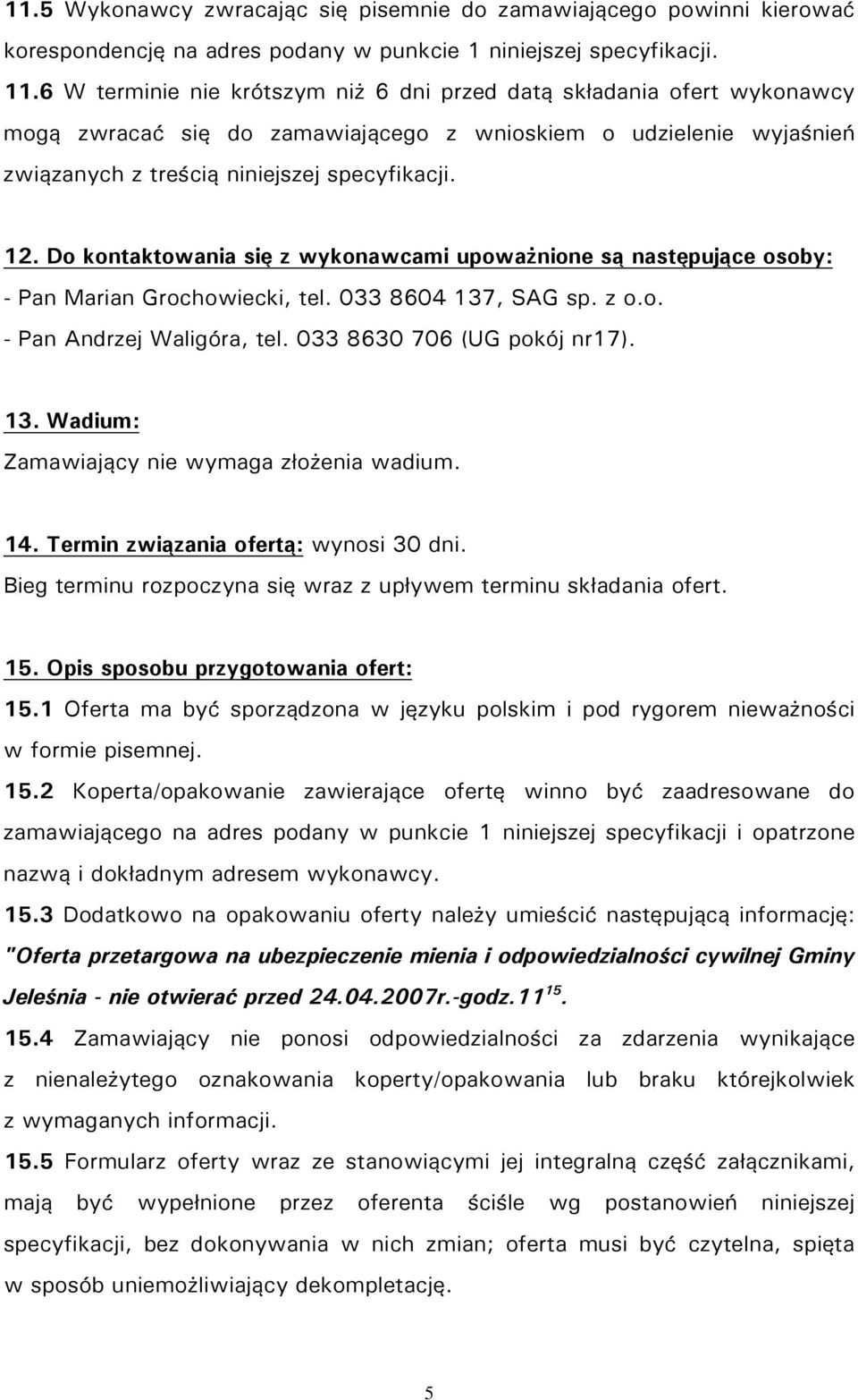 Do kontaktowania się z wykonawcami upoważnione są następujące osoby: - Pan Marian Grochowiecki, tel. 033 8604 137, SAG sp. z o.o. - Pan Andrzej Waligóra, tel. 033 8630 706 (UG pokój nr17). 13. Wadium: Zamawiający nie wymaga złożenia wadium.