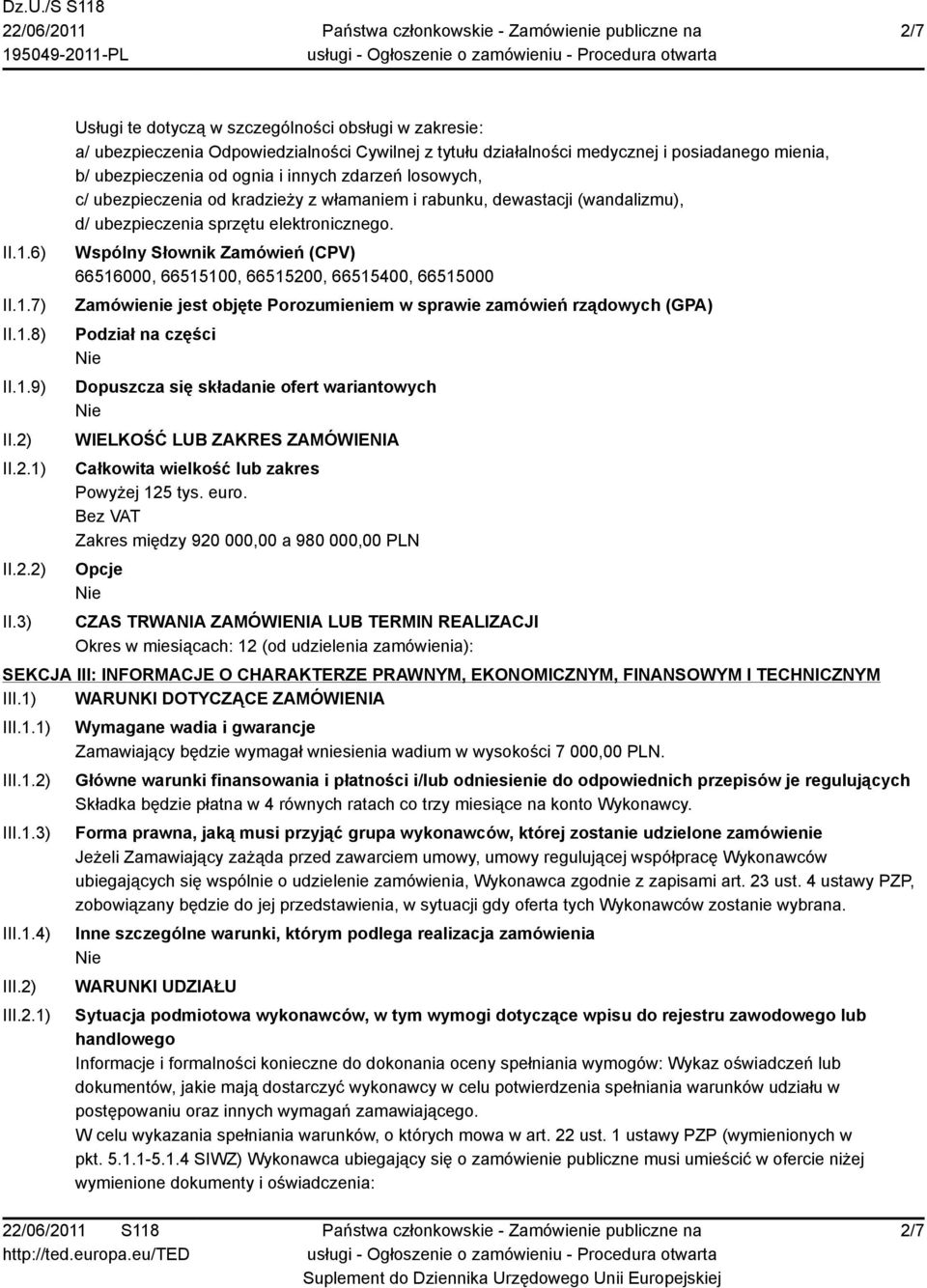 3) Usługi te dotyczą w szczególności obsługi w zakresie: a/ ubezpieczenia Odpowiedzialności Cywilnej z tytułu działalności medycznej i posiadanego mienia, b/ ubezpieczenia od ognia i innych zdarzeń