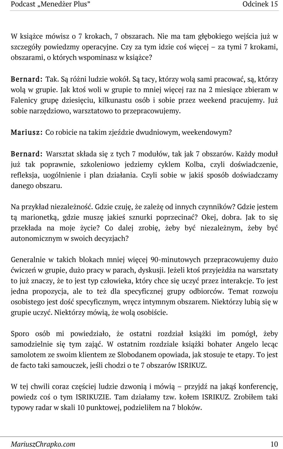 Jak ktoś woli w grupie to mniej więcej raz na 2 miesiące zbieram w Falenicy grupę dziesięciu, kilkunastu osób i sobie przez weekend pracujemy. Już sobie narzędziowo, warsztatowo to przepracowujemy.