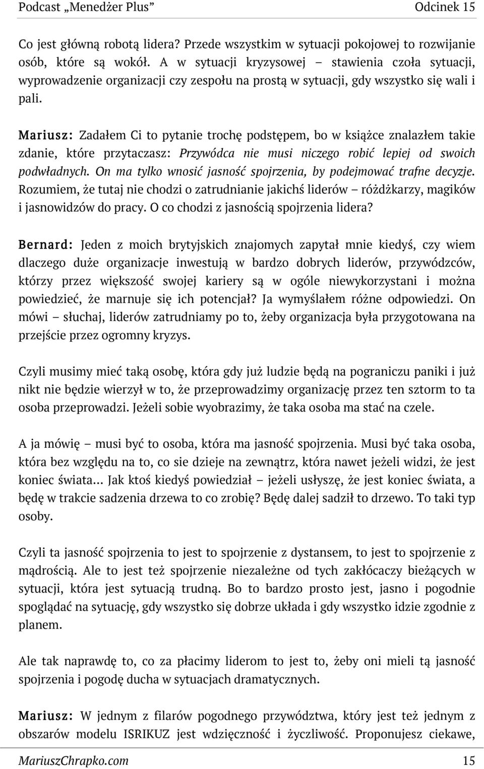 Mariusz: Zadałem Ci to pytanie trochę podstępem, bo w książce znalazłem takie zdanie, które przytaczasz: Przywódca nie musi niczego robić lepiej od swoich podwładnych.