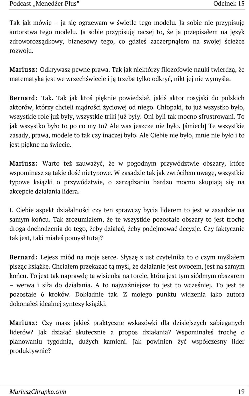 Tak jak niektórzy filozofowie nauki twierdzą, że matematyka jest we wrzechświecie i ją trzeba tylko odkryć, nikt jej nie wymyśla. Bernard: Tak.