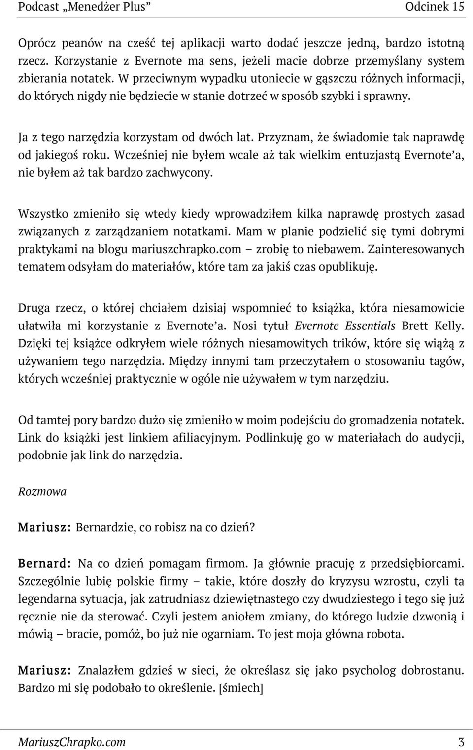 Przyznam, że świadomie tak naprawdę od jakiegoś roku. Wcześniej nie byłem wcale aż tak wielkim entuzjastą Evernote a, nie byłem aż tak bardzo zachwycony.