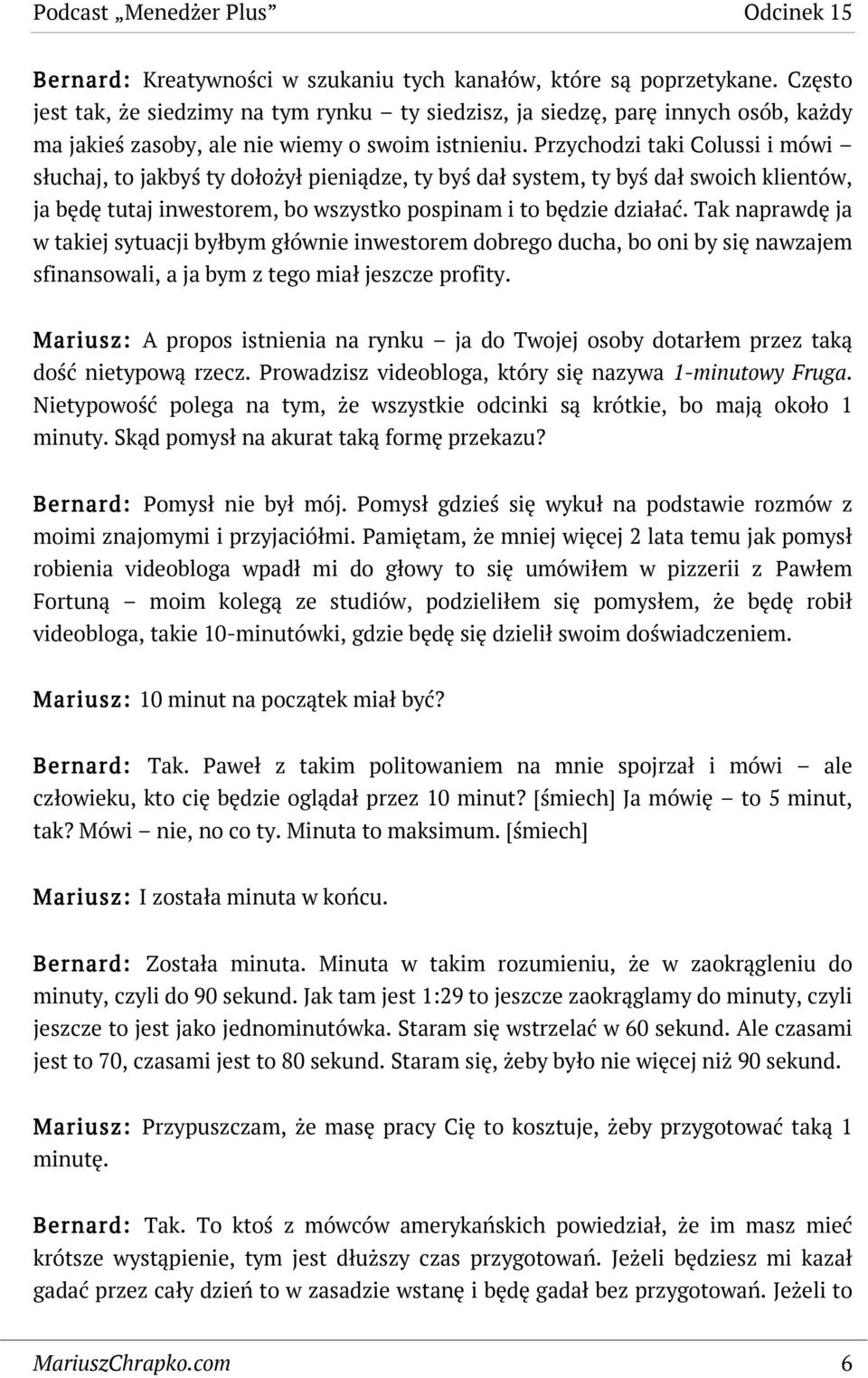 Przychodzi taki Colussi i mówi słuchaj, to jakbyś ty dołożył pieniądze, ty byś dał system, ty byś dał swoich klientów, ja będę tutaj inwestorem, bo wszystko pospinam i to będzie działać.