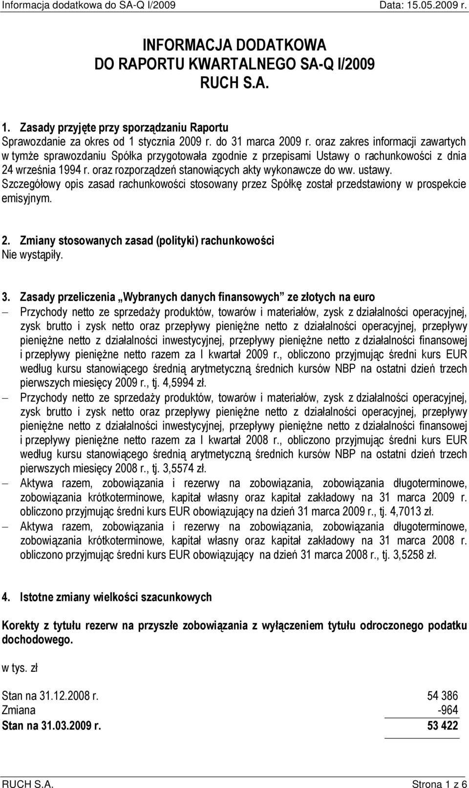 ustawy. Szczegółowy opis zasad rachunkowości stosowany przez Spółkę został przedstawiony w prospekcie emisyjnym. 2. Zmiany stosowanych zasad (polityki) rachunkowości Nie wystąpiły. 3.