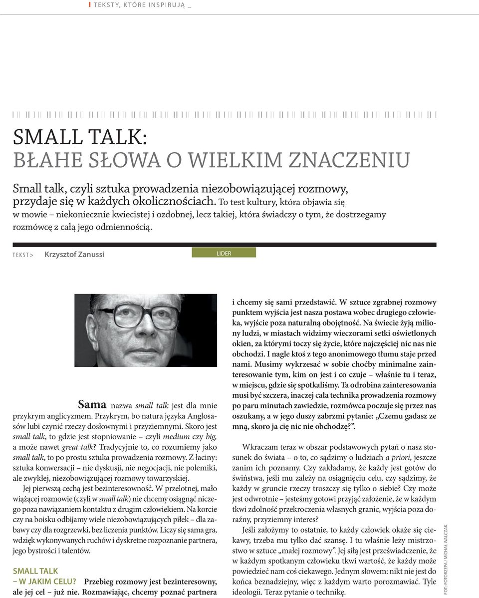 TEKST> Krzysztof Zanussi LIDER Sama nazwa small talk jest dla mnie przykrym anglicyzmem. Przykrym, bo natura języka Anglosasów lubi czynić rzeczy dosłownymi i przyziemnymi.