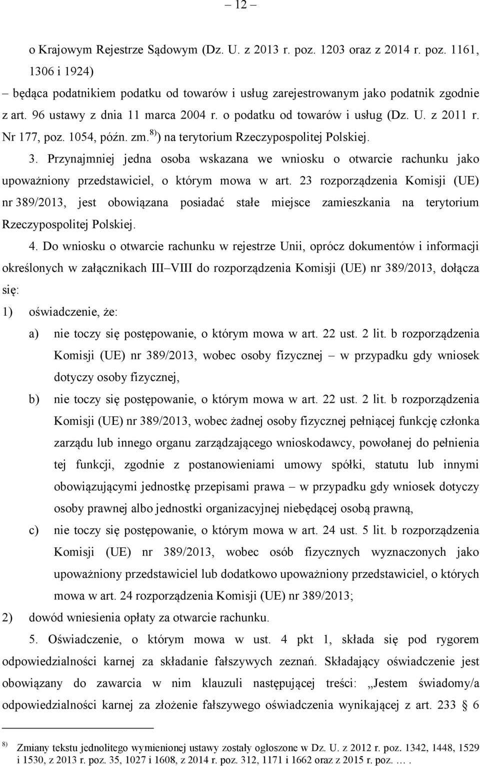 Przynajmniej jedna osoba wskazana we wniosku o otwarcie rachunku jako upoważniony przedstawiciel, o którym mowa w art.