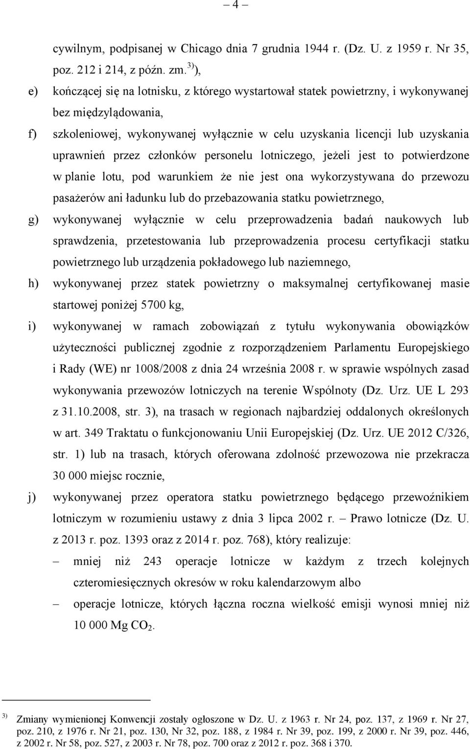 uprawnień przez członków personelu lotniczego, jeżeli jest to potwierdzone w planie lotu, pod warunkiem że nie jest ona wykorzystywana do przewozu pasażerów ani ładunku lub do przebazowania statku