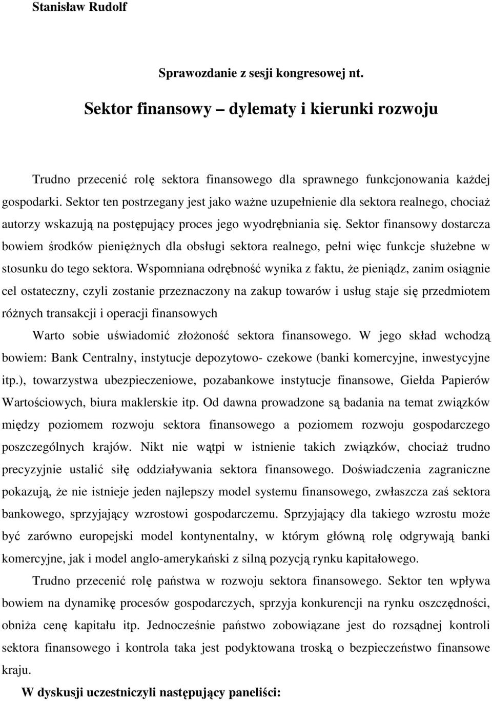 Sektor finansowy dostarcza bowiem środków pieniężnych dla obsługi sektora realnego, pełni więc funkcje służebne w stosunku do tego sektora.