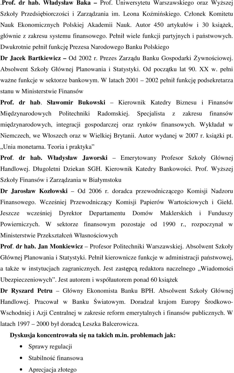 Dwukrotnie pełnił funkcję Prezesa Narodowego Banku Polskiego Dr Jacek Bartkiewicz Od 2002 r. Prezes Zarządu Banku Gospodarki Żywnościowej. Absolwent Szkoły Głównej Planowania i Statystyki.