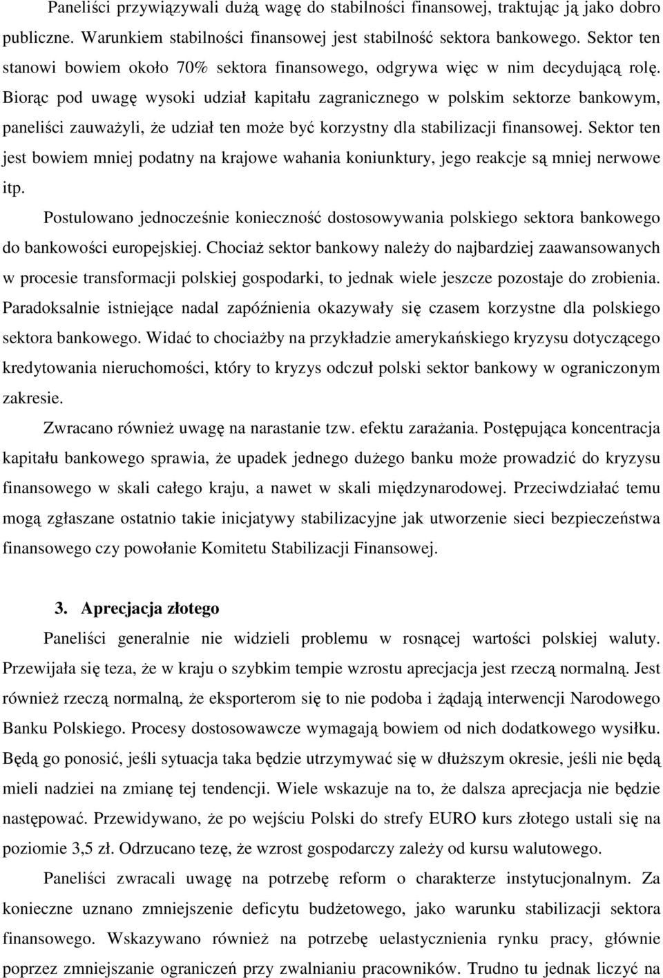 Biorąc pod uwagę wysoki udział kapitału zagranicznego w polskim sektorze bankowym, paneliści zauważyli, że udział ten może być korzystny dla stabilizacji finansowej.