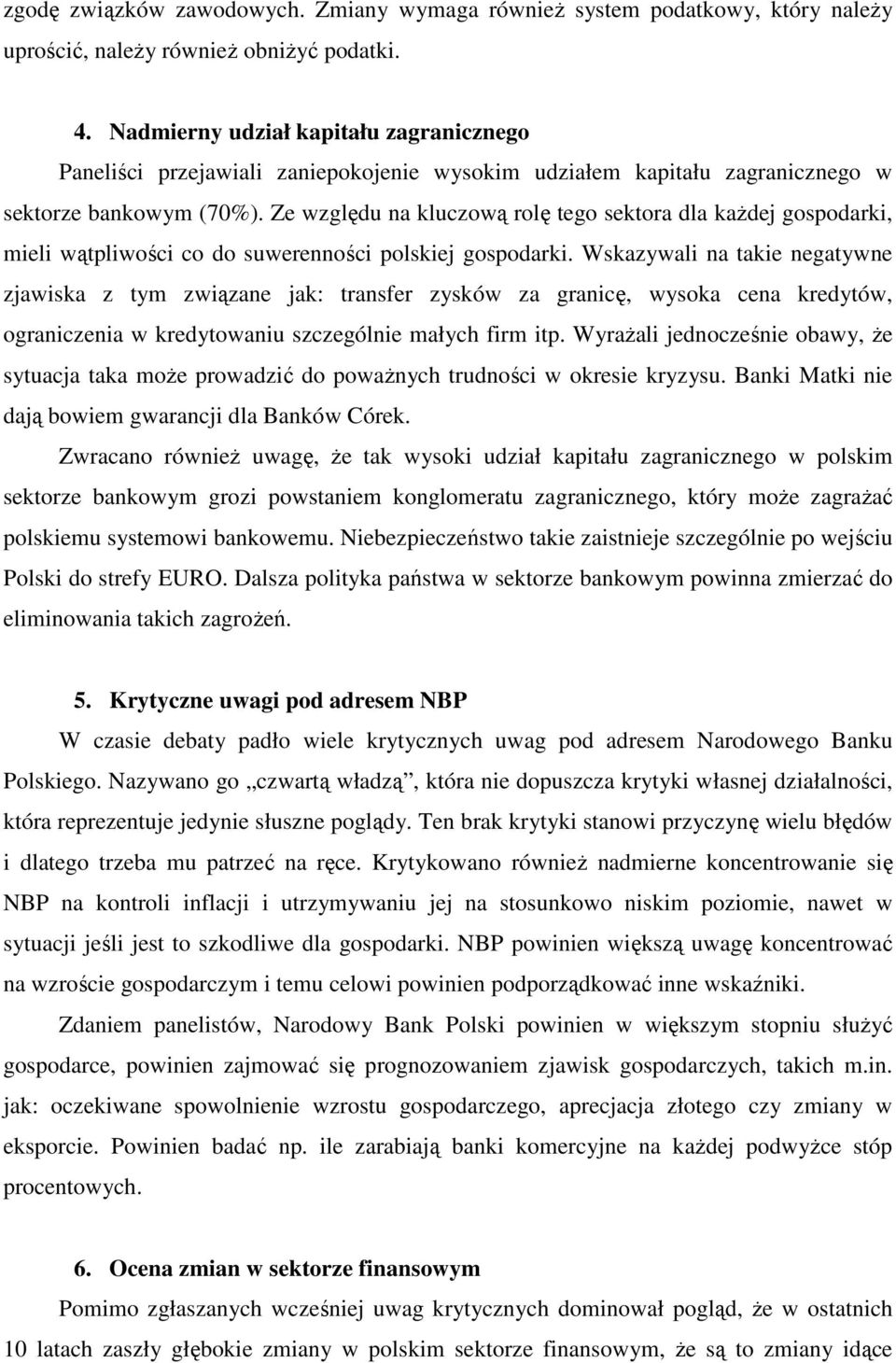 Ze względu na kluczową rolę tego sektora dla każdej gospodarki, mieli wątpliwości co do suwerenności polskiej gospodarki.