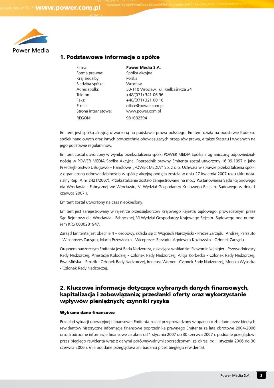 Emitent dzia³a na podstawie Kodeksu spó³ek handlowych oraz innych powszechnie obowi¹zuj¹cych przepisów prawa, a tak e Statutu i wydanych na jego podstawie regulaminów.