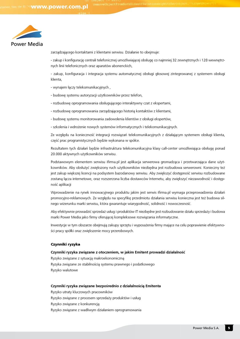 konfiguracja i integracja systemu automatycznej obs³ugi g³osowej zintegrowanej z systemem obs³ugi klienta, - wynajem ³¹czy telekomunikacyjnych, - budowê systemu autoryzacji u ytkowników przez