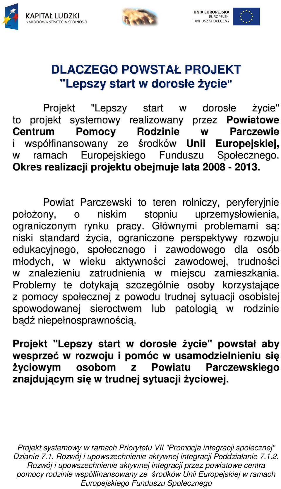 Powiat Parczewski to teren rolniczy, peryferyjnie położony, o niskim stopniu uprzemysłowienia, ograniczonym rynku pracy.