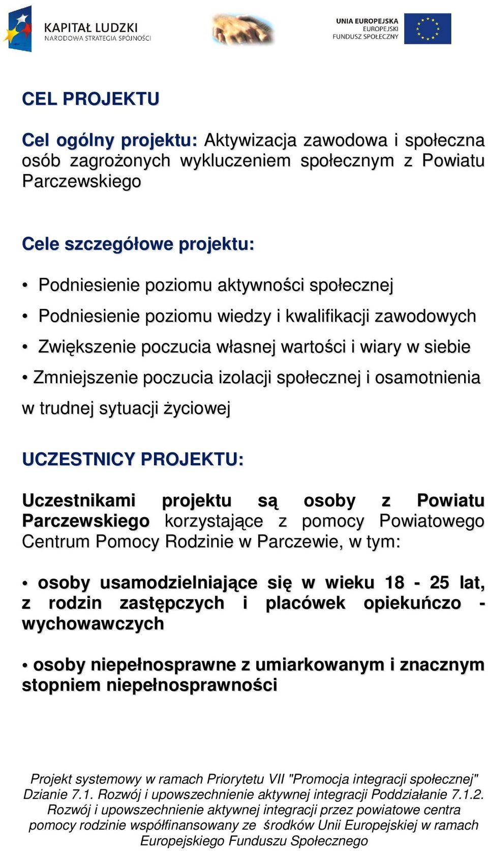 osamotnienia w trudnej sytuacji życiowej UCZESTNICY PROJEKTU: Uczestnikami projektu są osoby z Powiatu Parczewskiego korzystające z pomocy Powiatowego Centrum Pomocy Rodzinie w