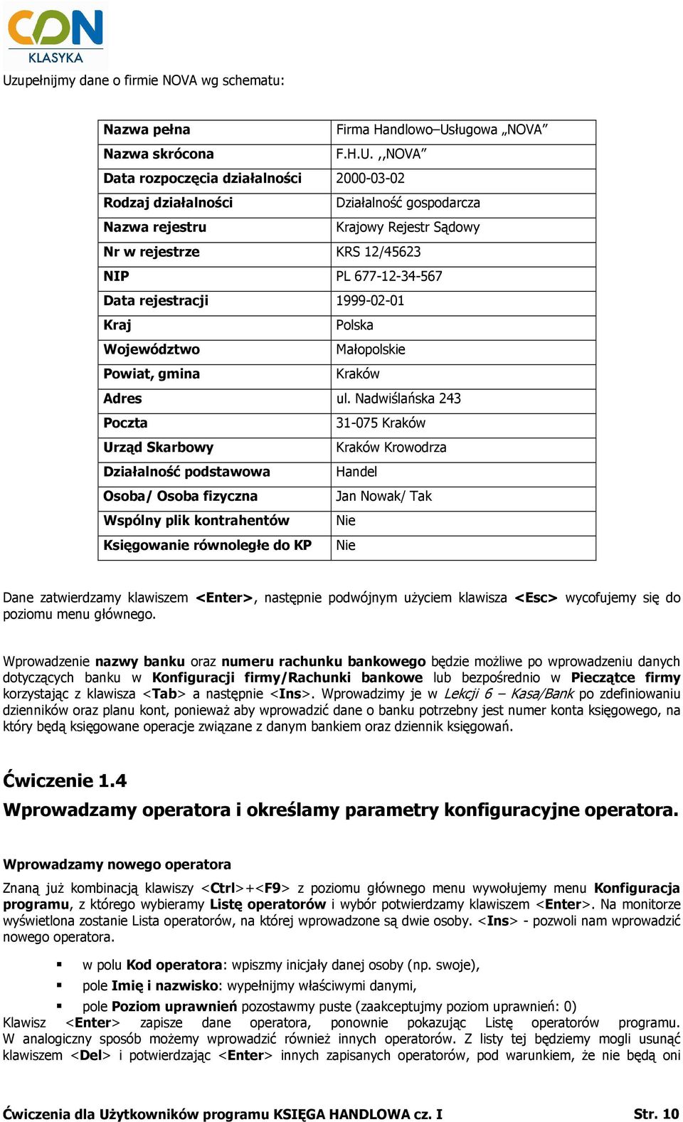 Nadwiślańska 243 Poczta 31-075 Kraków Urząd Skarbowy Kraków Krowodrza Działalność podstawowa Handel Osoba/ Osoba fizyczna Jan Nowak/ Tak Wspólny plik kontrahentów Nie Księgowanie równoległe do KP Nie