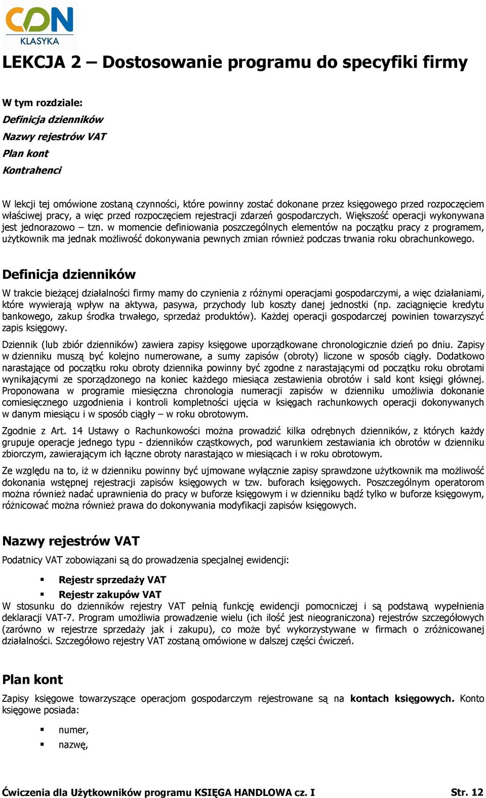 w momencie definiowania poszczególnych elementów na początku pracy z programem, uŝytkownik ma jednak moŝliwość dokonywania pewnych zmian równieŝ podczas trwania roku obrachunkowego.