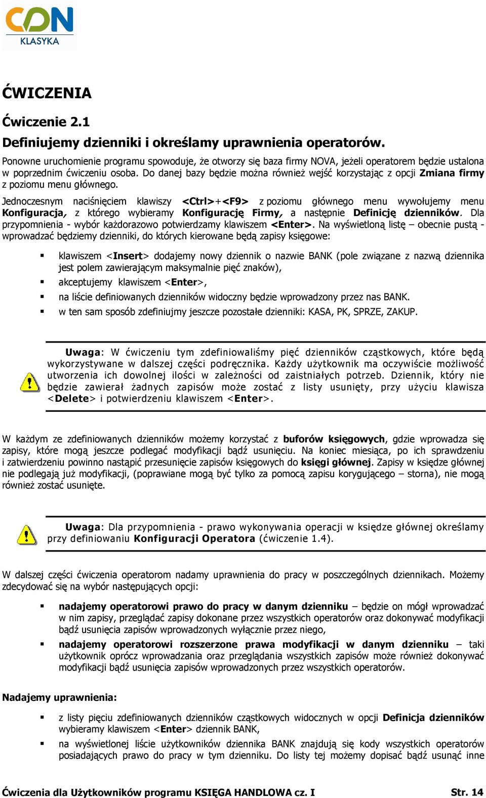 Do danej bazy będzie moŝna równieŝ wejść korzystając z opcji Zmiana firmy z poziomu menu głównego.