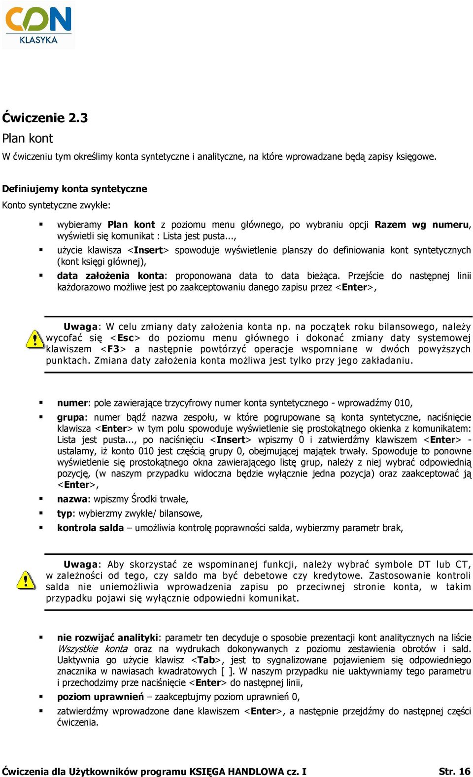 .., uŝycie klawisza <Insert> spowoduje wyświetlenie planszy do definiowania kont syntetycznych (kont księgi głównej), data załoŝenia konta: proponowana data to data bieŝąca.