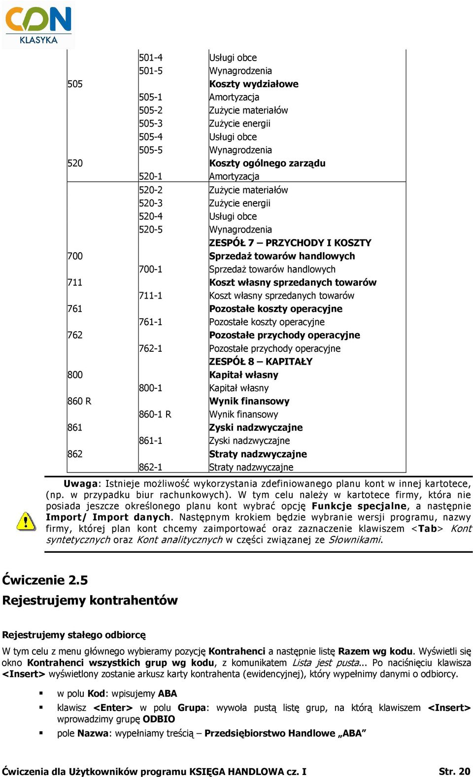 Koszt własny sprzedanych towarów 711-1 Koszt własny sprzedanych towarów 761 Pozostałe koszty operacyjne 761-1 Pozostałe koszty operacyjne 762 Pozostałe przychody operacyjne 762-1 Pozostałe przychody