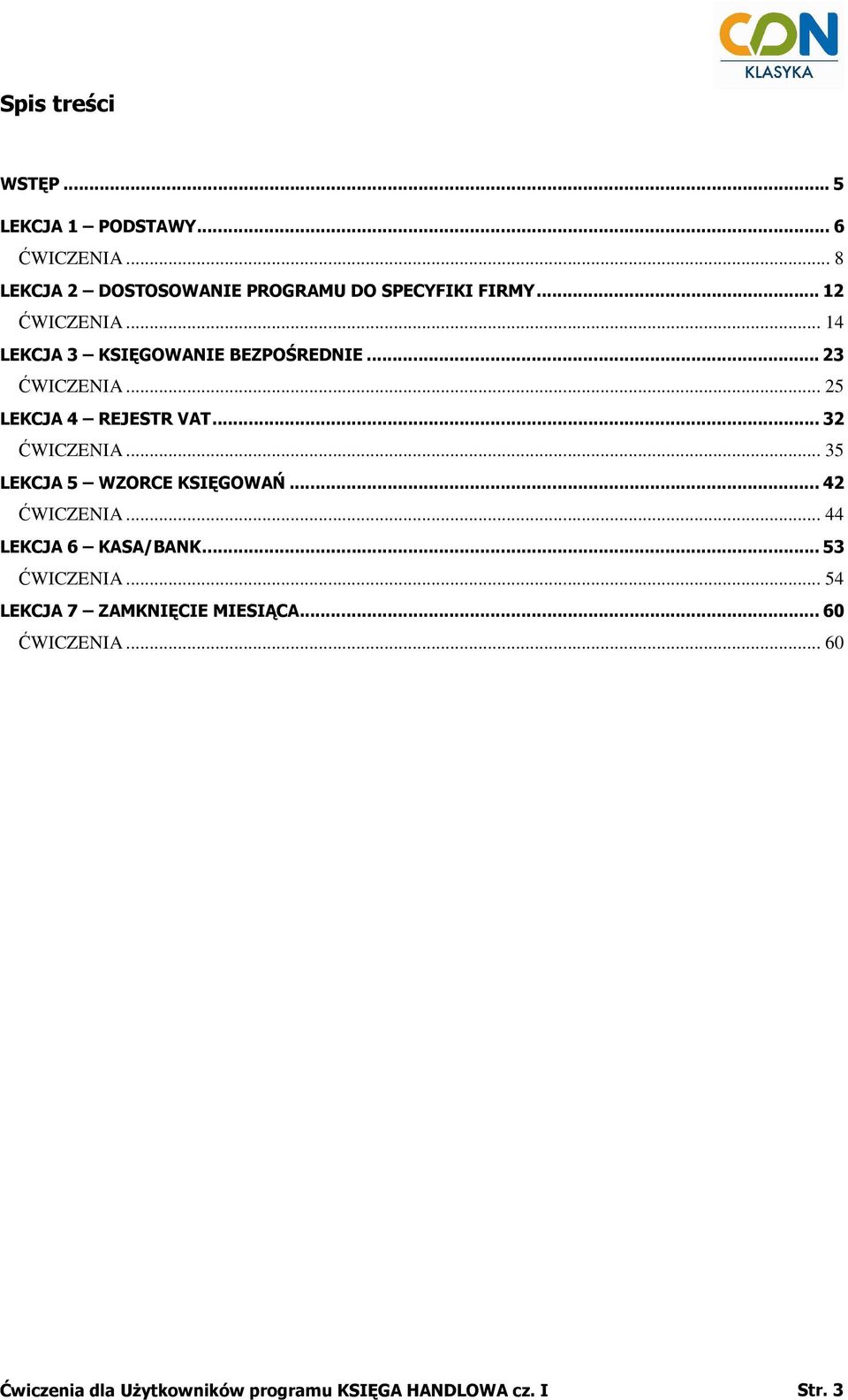 .. 32 ĆWICZENIA... 35 LEKCJA 5 WZORCE KSIĘGOWAŃ... 42 ĆWICZENIA... 44 LEKCJA 6 KASA/BANK... 53 ĆWICZENIA.
