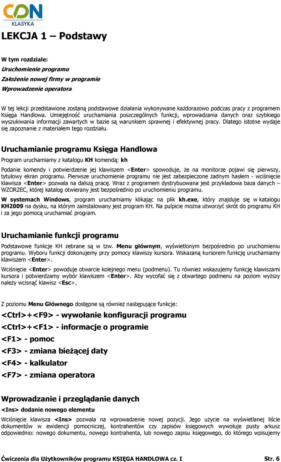 Umiejętność uruchamiania poszczególnych funkcji, wprowadzania danych oraz szybkiego wyszukiwania informacji zawartych w bazie są warunkiem sprawnej i efektywnej pracy.