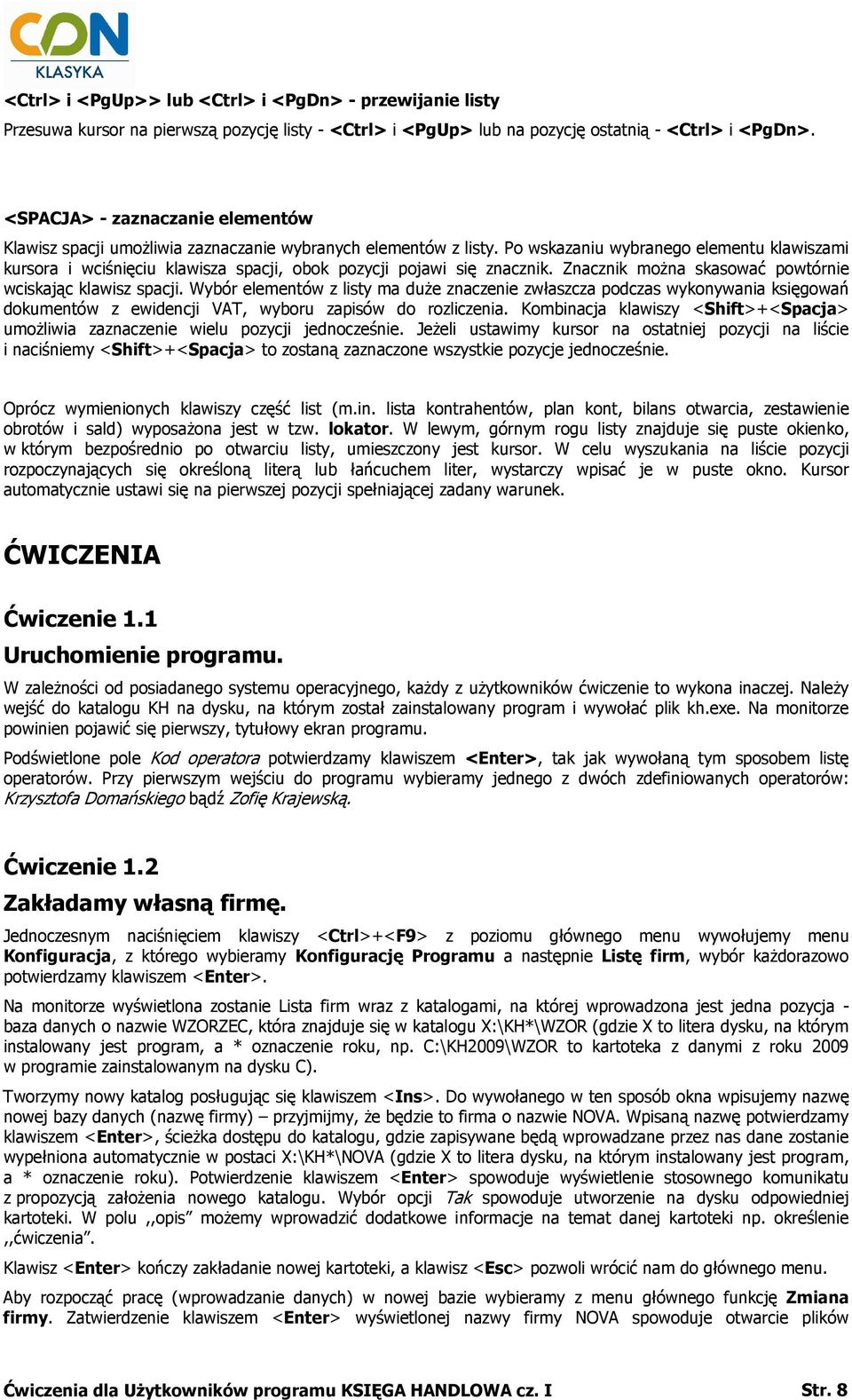 Po wskazaniu wybranego elementu klawiszami kursora i wciśnięciu klawisza spacji, obok pozycji pojawi się znacznik. Znacznik moŝna skasować powtórnie wciskając klawisz spacji.