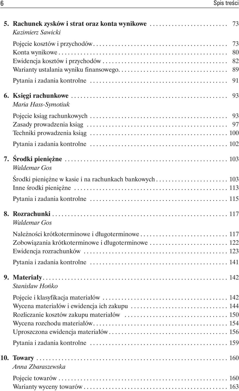 .. 97 Techniki prowadzenia ksiąg... 100 Pytania i zadania kontrolne... 102 7. Środki pieniężne... 103 Waldemar Gos Środki pieniężne w kasie i na rachunkach bankowych... 103 Inne środki pieniężne.