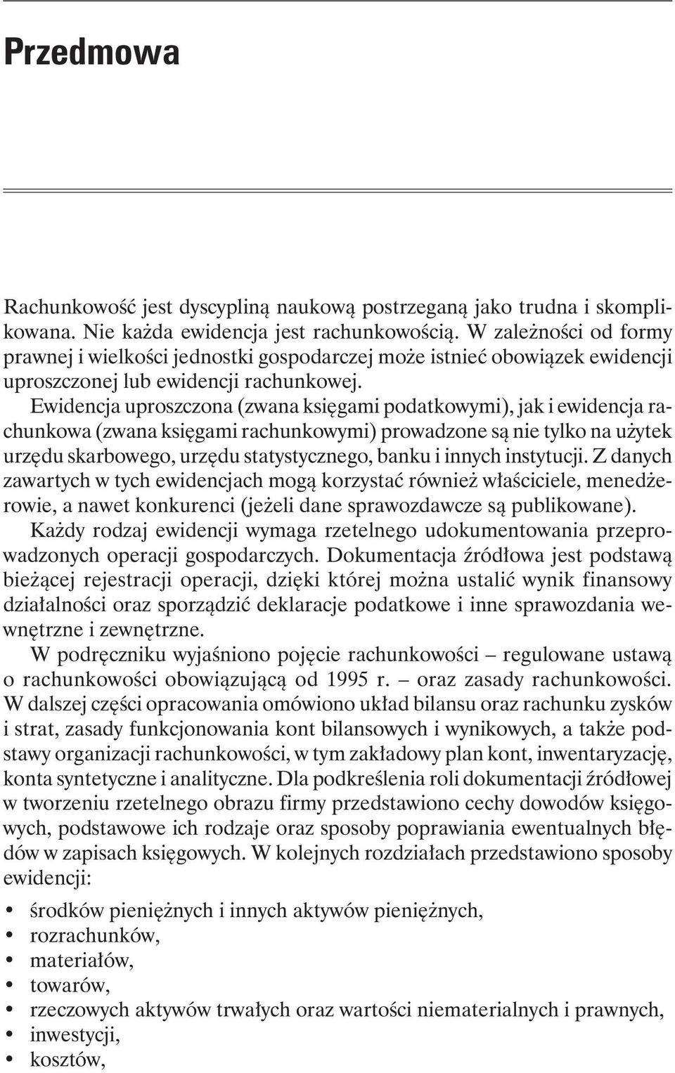 Ewidencja uproszczona (zwana księgami podatkowymi), jak i ewidencja rachun ko wa (zwana księgami rachunkowymi) prowadzone są nie tylko na użytek urzędu skarbowego, urzędu statystycznego, banku i