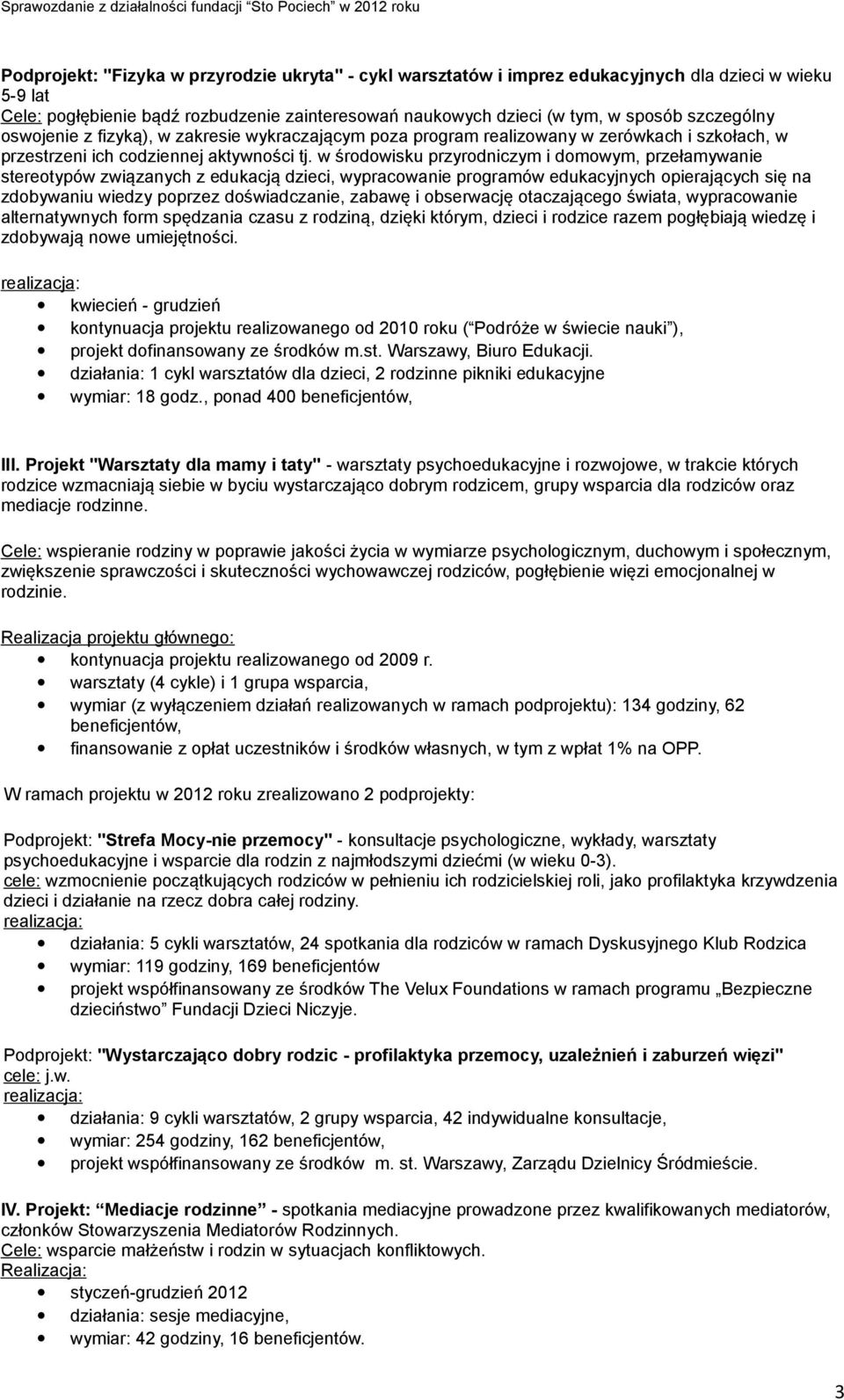 w środowisku przyrodniczym i domowym, przełamywanie stereotypów związanych z edukacją dzieci, wypracowanie programów edukacyjnych opierających się na zdobywaniu wiedzy poprzez doświadczanie, zabawę i