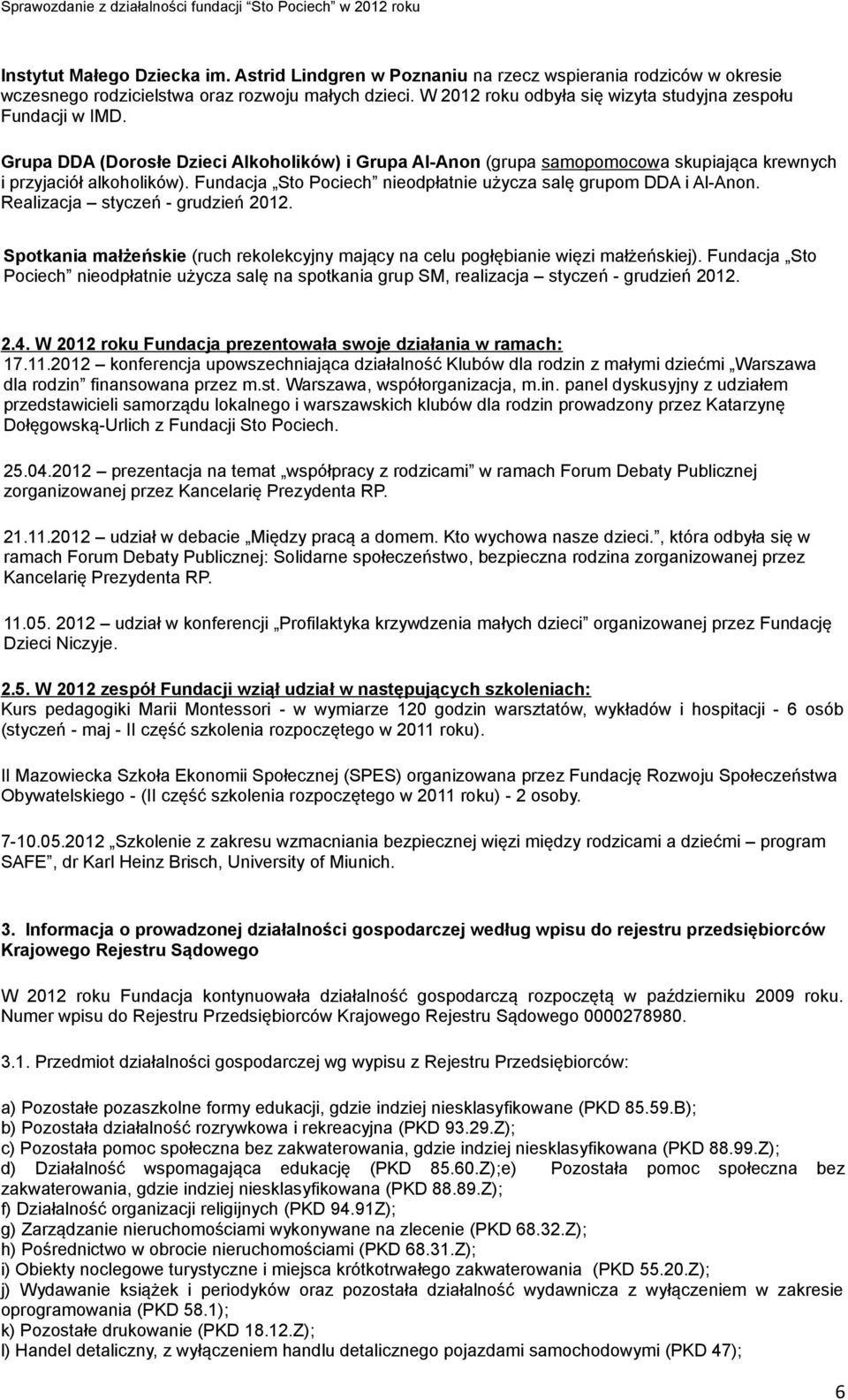 Fundacja Sto Pociech nieodpłatnie użycza salę grupom DDA i Al-Anon. Realizacja styczeń - grudzień 2012. Spotkania małżeńskie (ruch rekolekcyjny mający na celu pogłębianie więzi małżeńskiej).