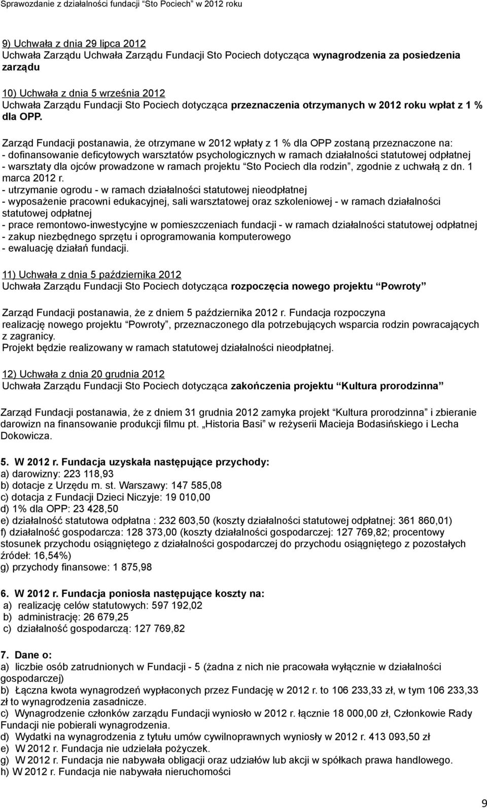 Zarząd Fundacji postanawia, że otrzymane w 2012 wpłaty z 1 % dla OPP zostaną przeznaczone na: - dofinansowanie deficytowych warsztatów psychologicznych w ramach działalności statutowej odpłatnej -