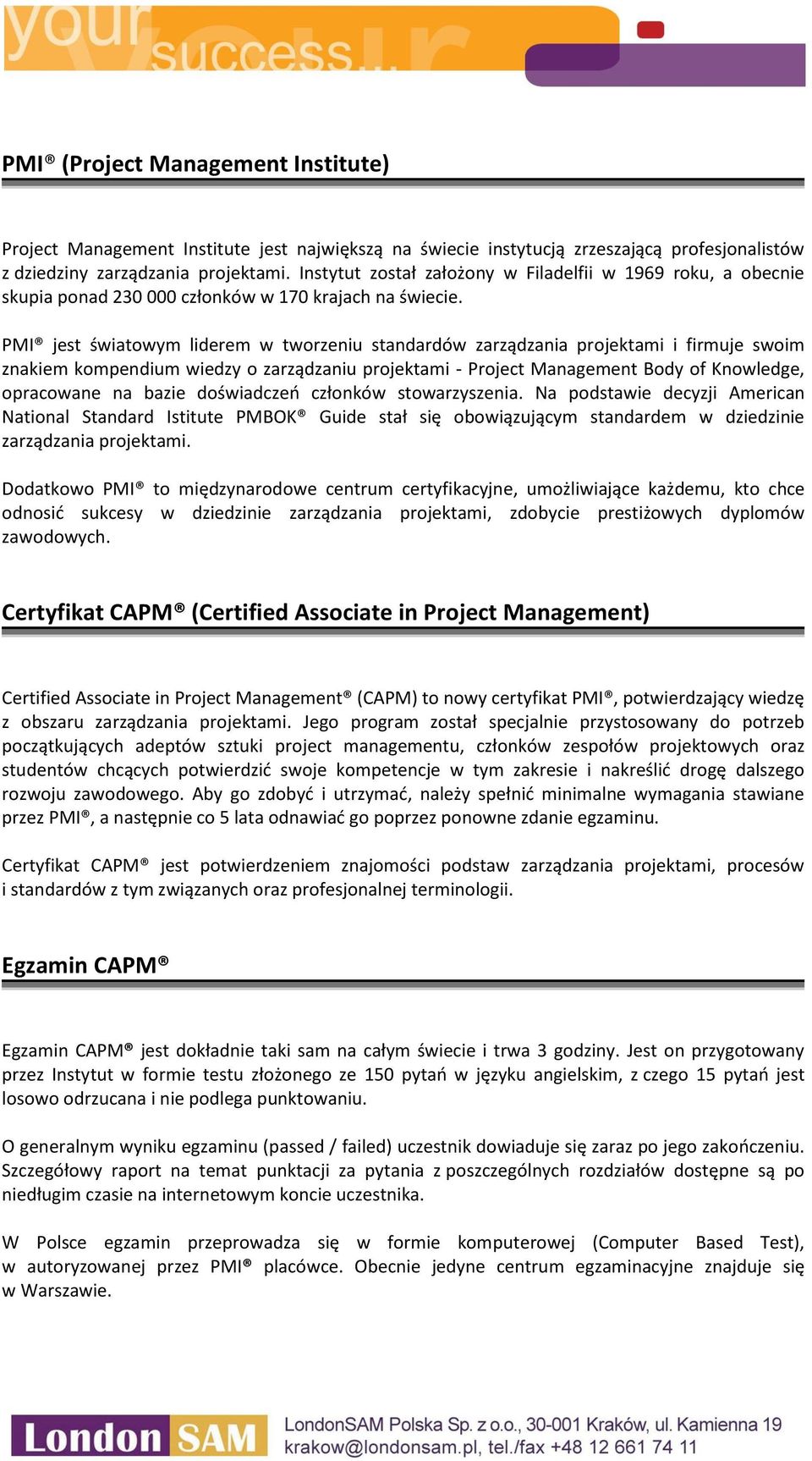 PMI jest światowym liderem w tworzeniu standardów zarządzania projektami i firmuje swoim znakiem kompendium wiedzy o zarządzaniu projektami - Project Management Body of Knowledge, opracowane na bazie