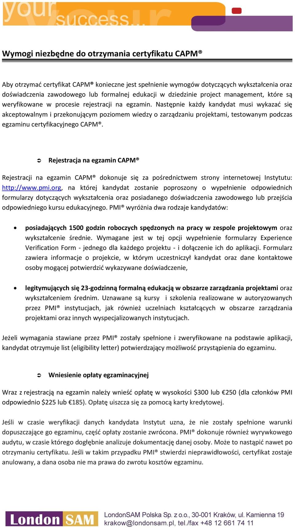 Następnie każdy kandydat musi wykazać się akceptowalnym i przekonującym poziomem wiedzy o zarządzaniu projektami, testowanym podczas egzaminu certyfikacyjnego CAPM.