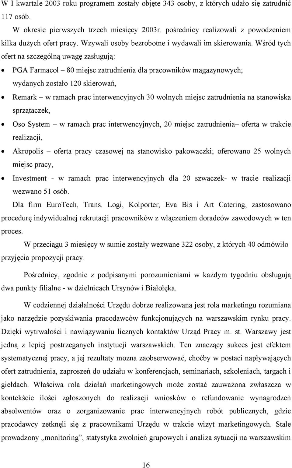 Wśród tych ofert na szczególną uwagę zasługują: PGA Farmacol 80 miejsc zatrudnienia dla pracowników magazynowych; wydanych zostało 120 skierowań, Remark w ramach prac interwencyjnych 30 wolnych