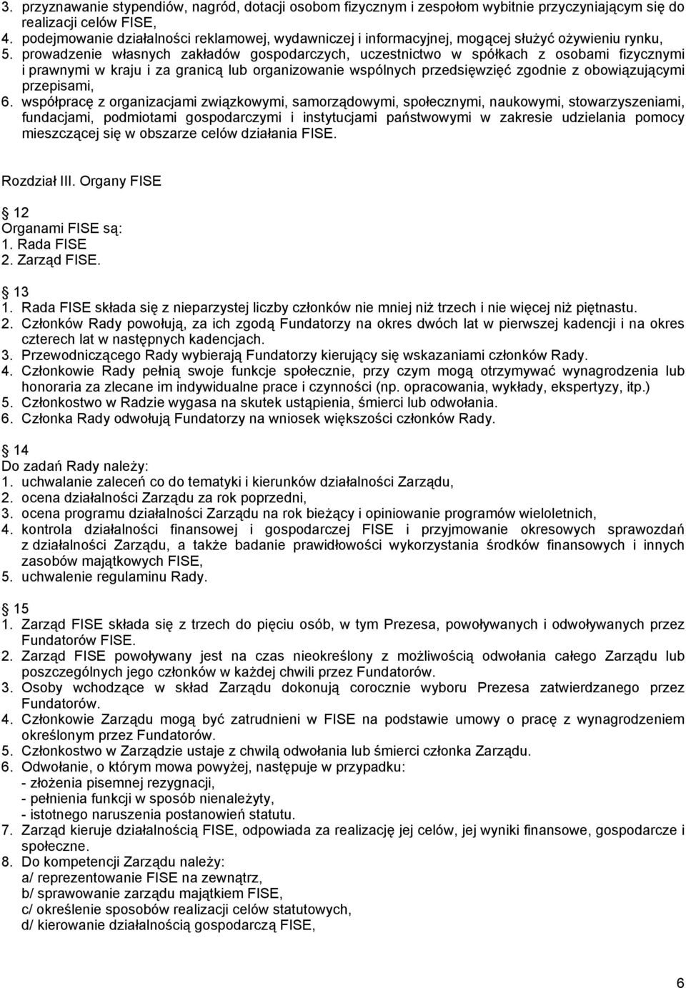 prowadzenie własnych zakładów gospodarczych, uczestnictwo w spółkach z osobami fizycznymi i prawnymi w kraju i za granicą lub organizowanie wspólnych przedsięwzięć zgodnie z obowiązującymi