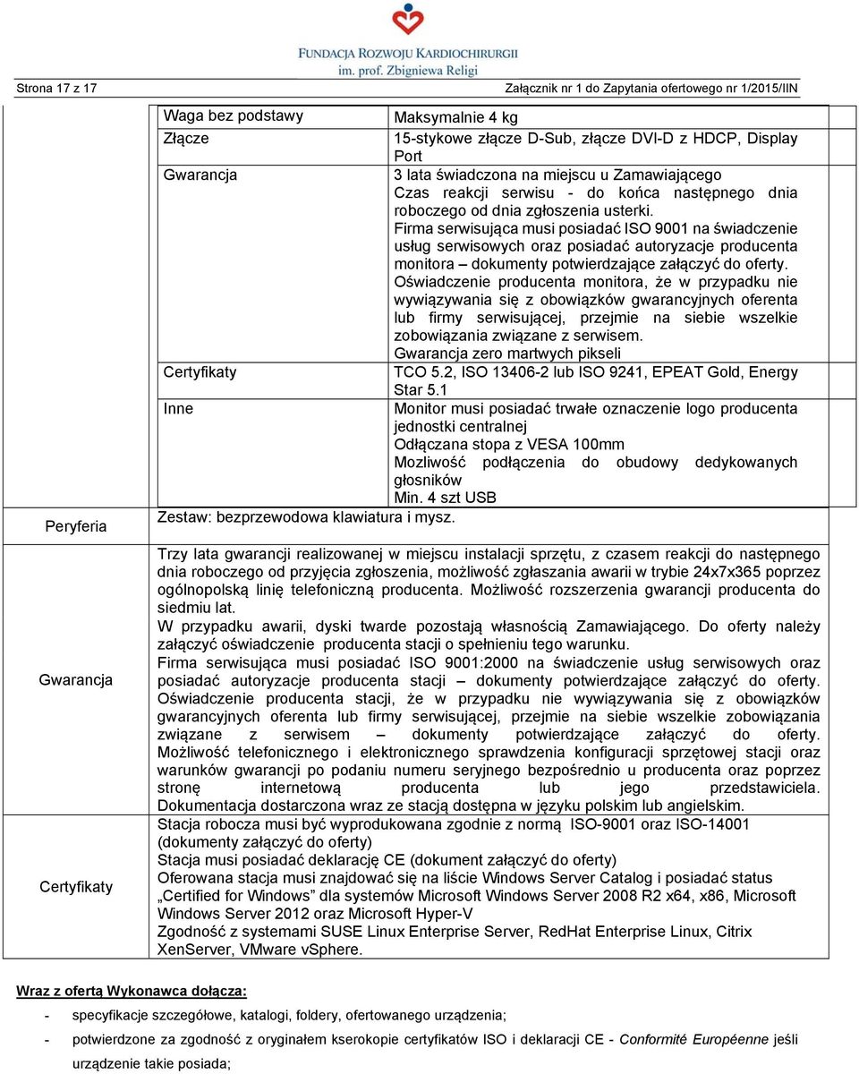 Firma serwisująca musi posiadać ISO 9001 na świadczenie usług serwisowych oraz posiadać autoryzacje producenta monitora dokumenty potwierdzające załączyć do oferty.