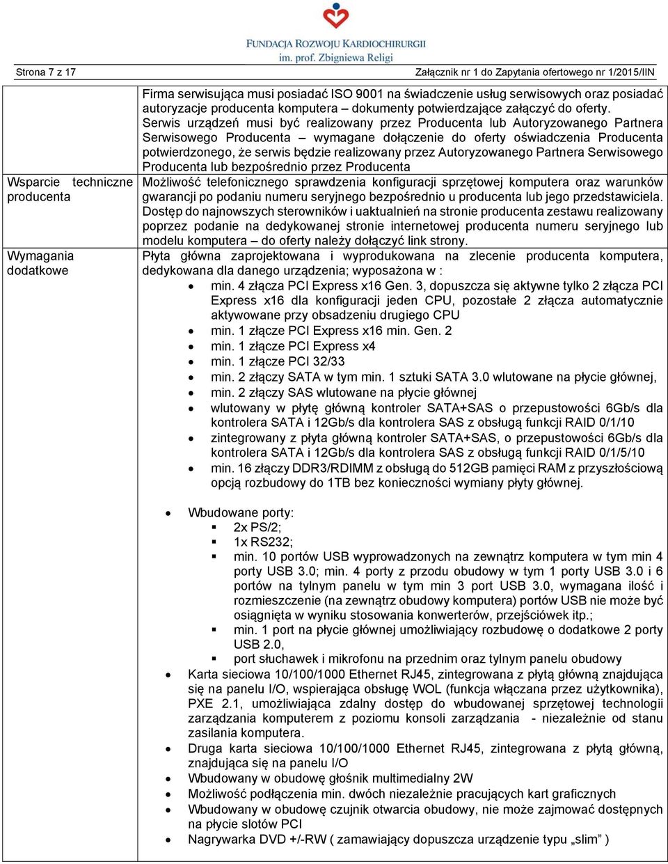 Serwis urządzeń musi być realizowany przez Producenta lub Autoryzowanego Partnera Serwisowego Producenta wymagane dołączenie do oferty oświadczenia Producenta potwierdzonego, że serwis będzie