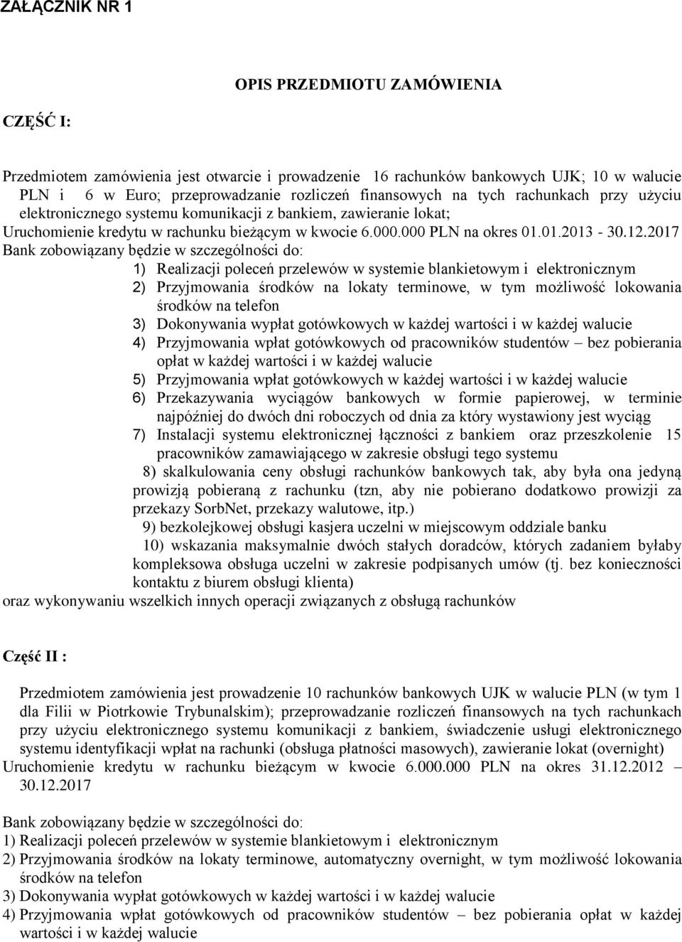 2017 Bank zobowiązany będzie w szczególności do: 1) Realizacji poleceń przelewów w systemie blankietowym i elektronicznym 2) Przyjmowania środków na lokaty terminowe, w tym możliwość lokowania