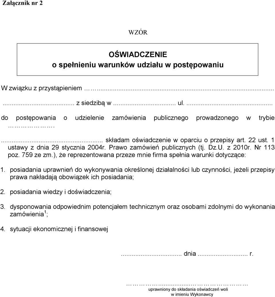 Prawo zamówień publicznych (tj. Dz.U. z 2010r. Nr 113 poz. 759 ze zm.), że reprezentowana przeze mnie firma spełnia warunki dotyczące: 1.