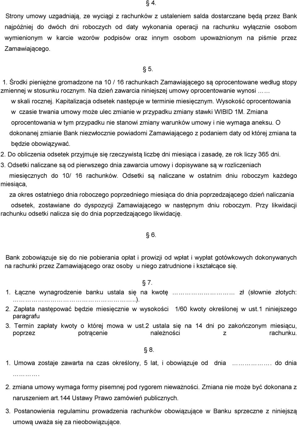 Środki pieniężne gromadzone na 10 / 16 rachunkach Zamawiającego są oprocentowane według stopy zmiennej w stosunku rocznym. Na dzień zawarcia niniejszej umowy oprocentowanie wynosi w skali rocznej.