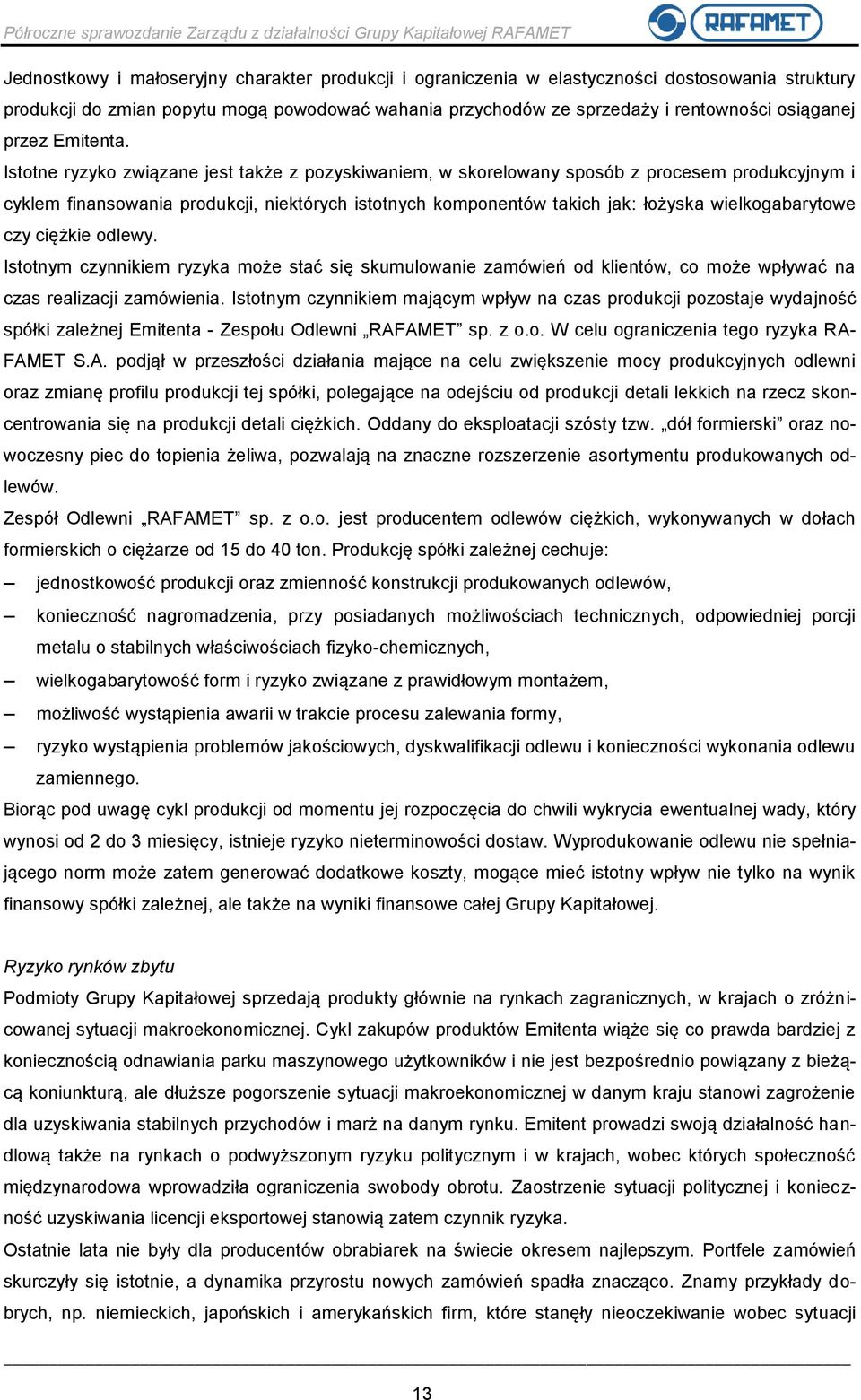 Istotne ryzyko związane jest także z pozyskiwaniem, w skorelowany sposób z procesem produkcyjnym i cyklem finansowania produkcji, niektórych istotnych komponentów takich jak: łożyska wielkogabarytowe