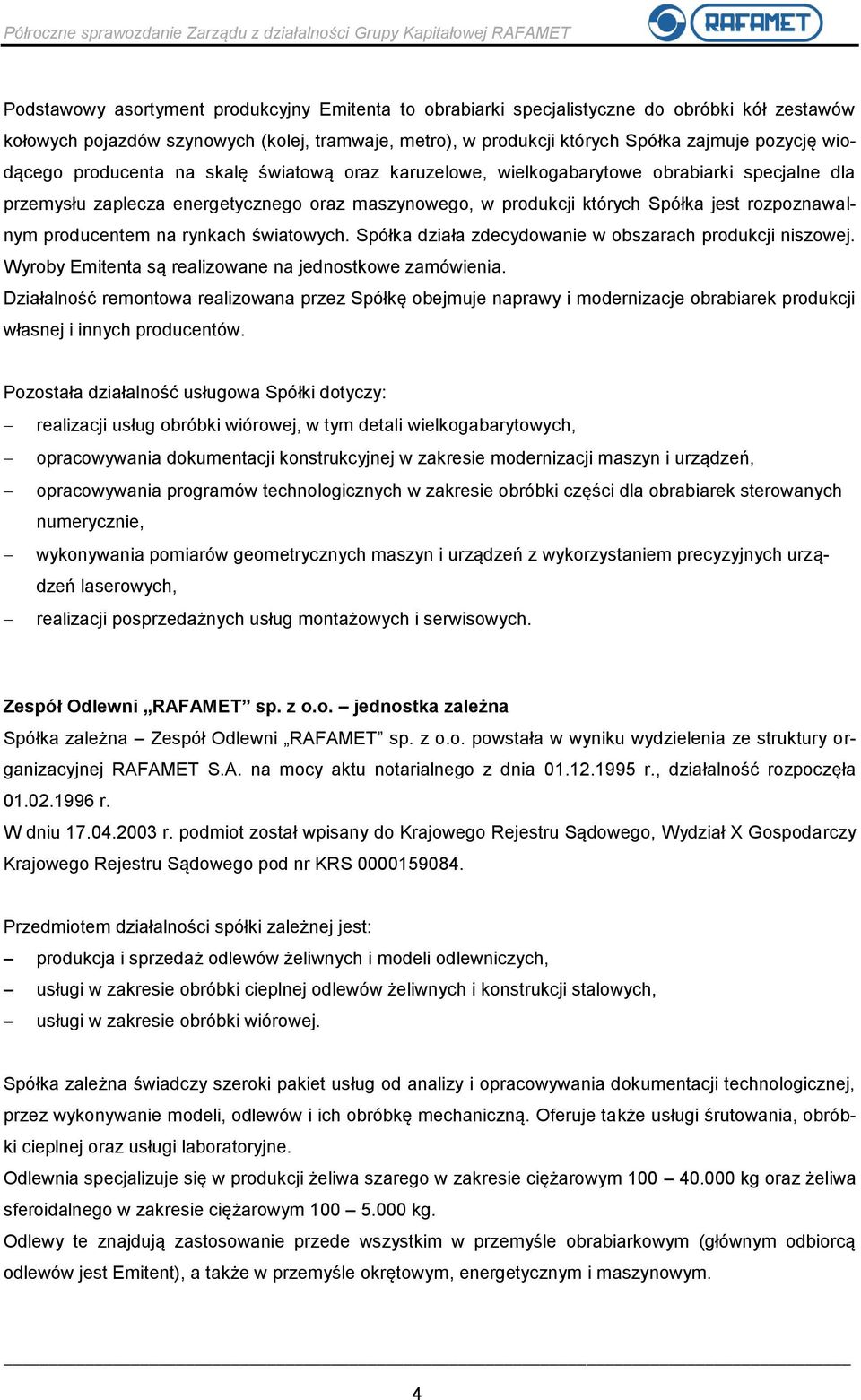 producentem na rynkach światowych. Spółka działa zdecydowanie w obszarach produkcji niszowej. Wyroby Emitenta są realizowane na jednostkowe zamówienia.