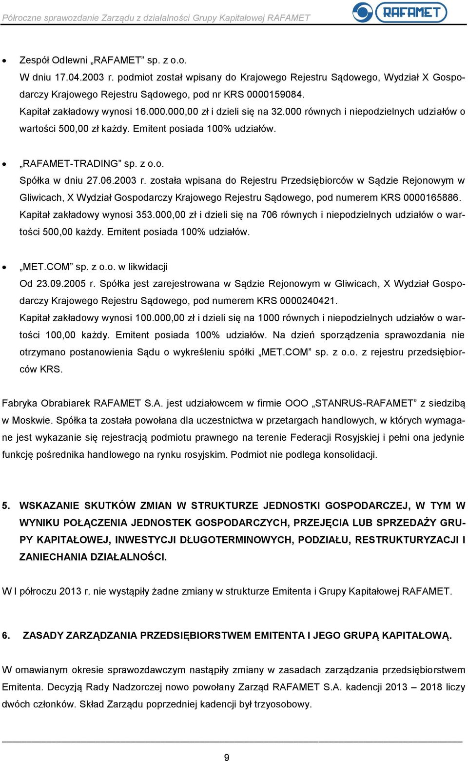 06.2003 r. została wpisana do Rejestru Przedsiębiorców w Sądzie Rejonowym w Gliwicach, X Wydział Gospodarczy Krajowego Rejestru Sądowego, pod numerem KRS 0000165886. Kapitał zakładowy wynosi 353.