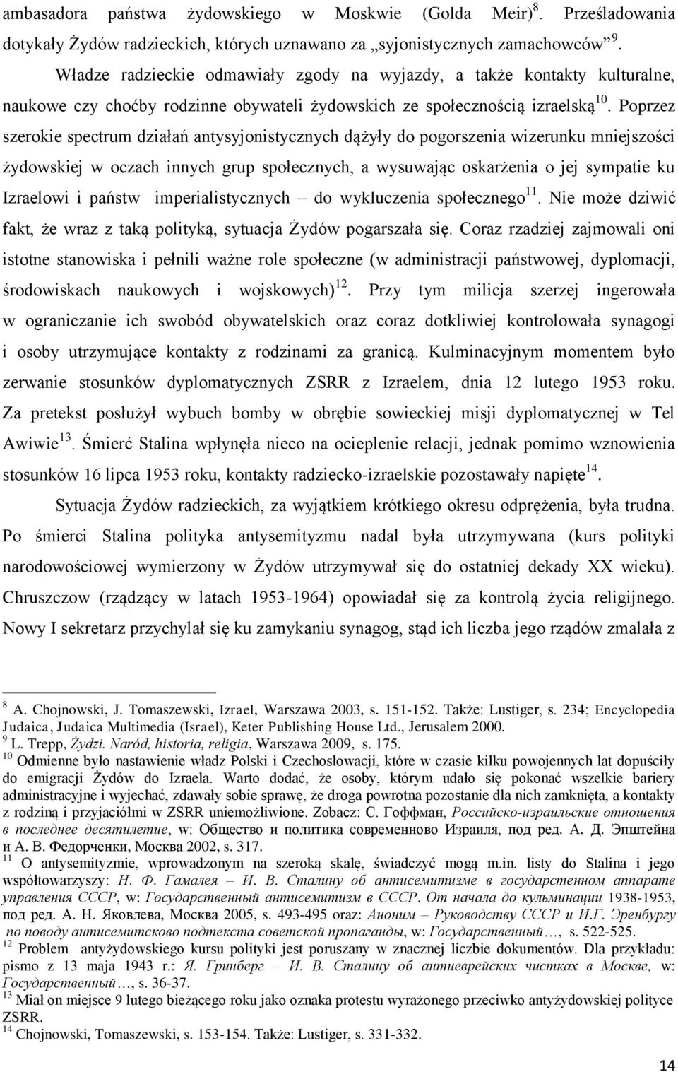 Poprzez szerokie spectrum działań antysyjonistycznych dążyły do pogorszenia wizerunku mniejszości żydowskiej w oczach innych grup społecznych, a wysuwając oskarżenia o jej sympatie ku Izraelowi i