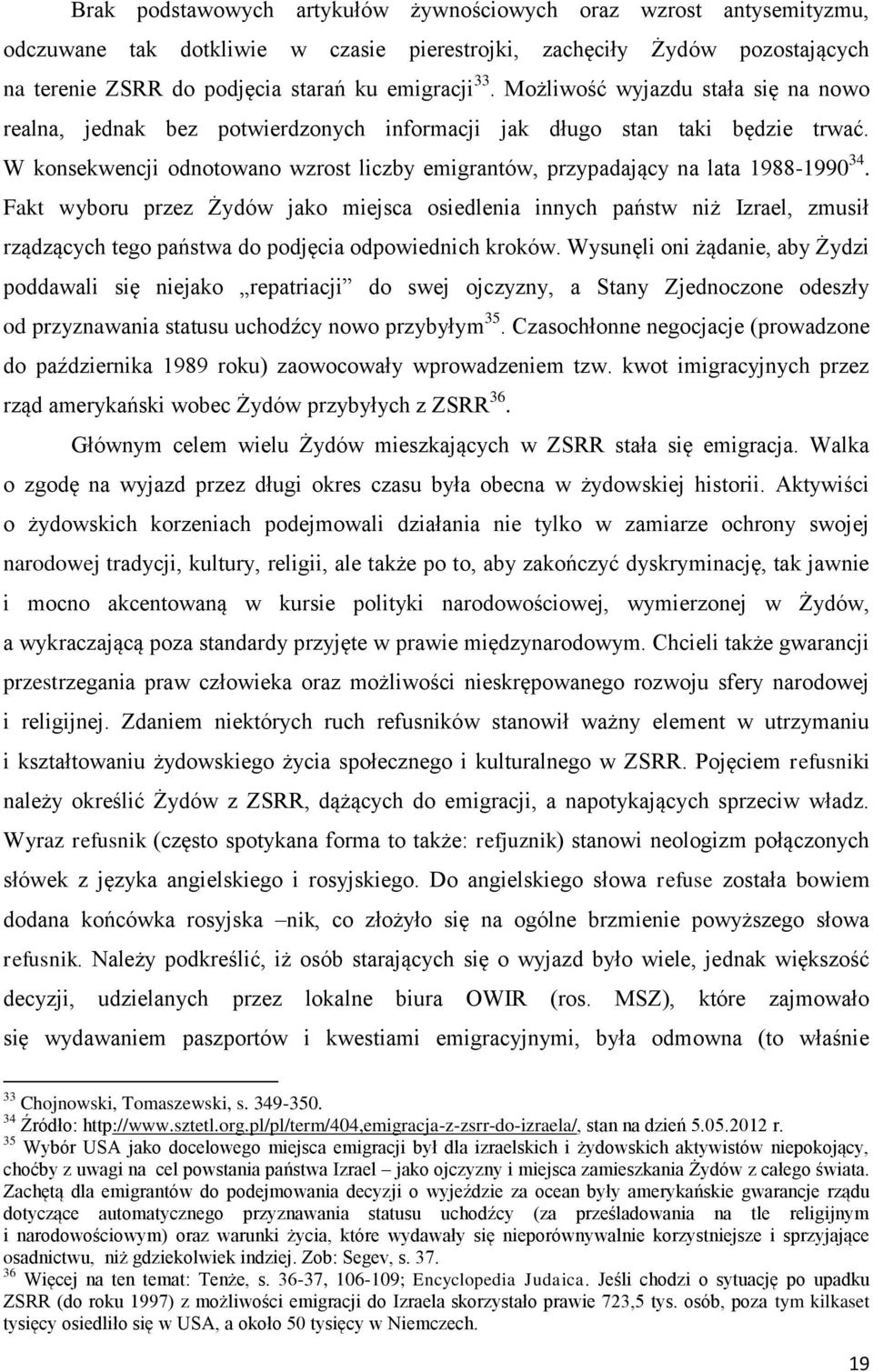 W konsekwencji odnotowano wzrost liczby emigrantów, przypadający na lata 1988-1990 34.