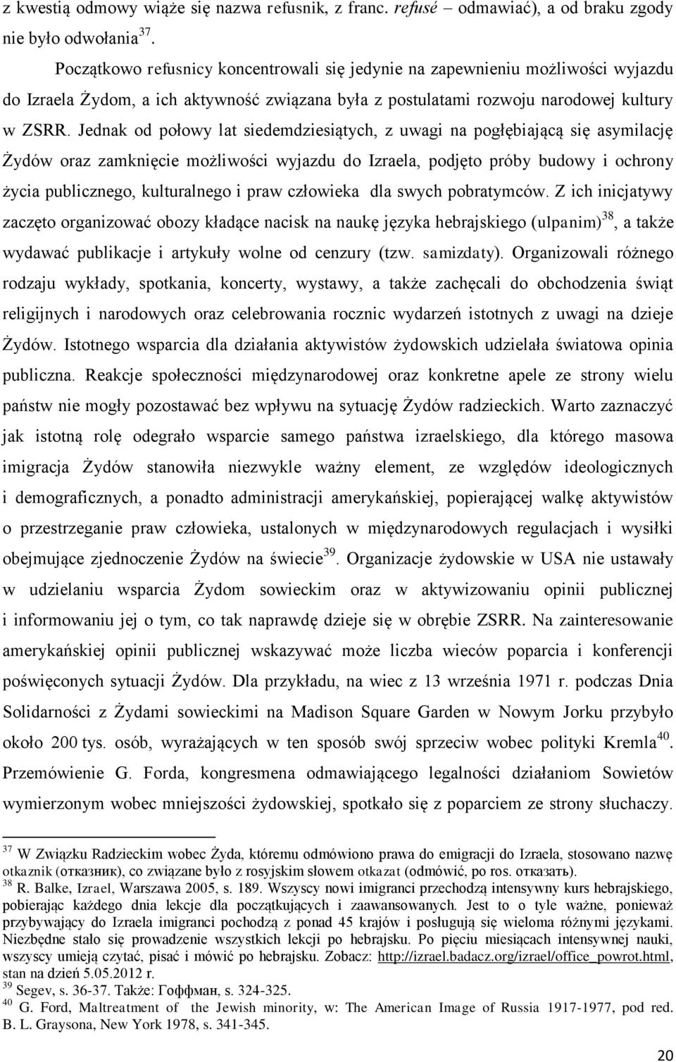 Jednak od połowy lat siedemdziesiątych, z uwagi na pogłębiającą się asymilację Żydów oraz zamknięcie możliwości wyjazdu do Izraela, podjęto próby budowy i ochrony życia publicznego, kulturalnego i